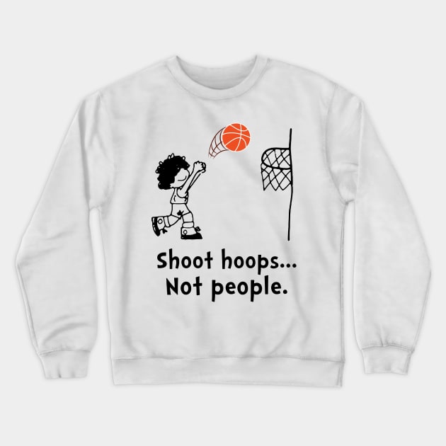 Shoot Hoops Not People T-shirt Funny Basketball Crewneck Sweatshirt by Trendy_Designs